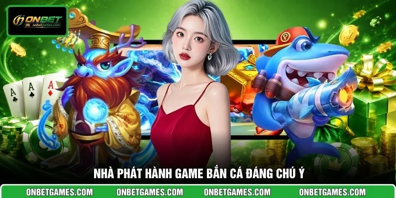 Nhà phát hành game bắn cá đáng chú ý